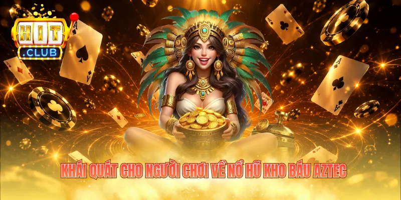 Khái quát cho người chơi về nổ hũ kho báu Aztec