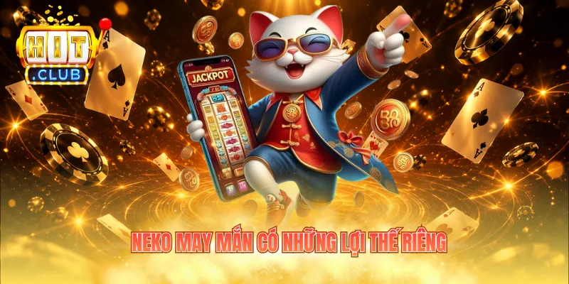 Neko May Mắn có những lợi thế riêng