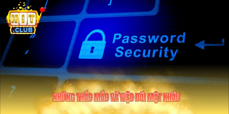 Những thắc mắc về việc đổi mật khẩu