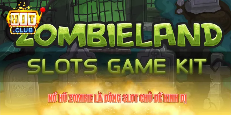 Nổ hũ Zombie là dòng slot chủ đề kinh dị