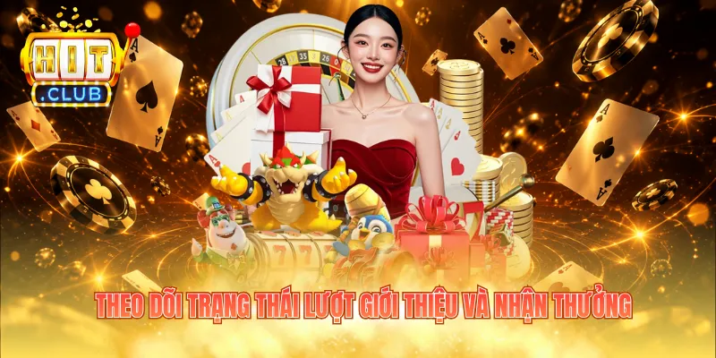 Theo dõi trạng thái lượt giới thiệu và nhận thưởng