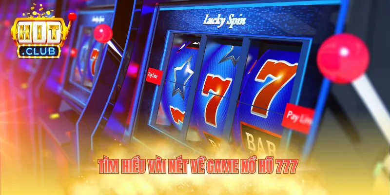Tìm hiểu vài nét về game nổ hũ 777