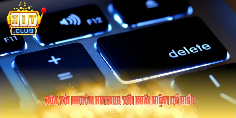 Xóa tài khoản Hitclub với khái niệm dễ hiểu